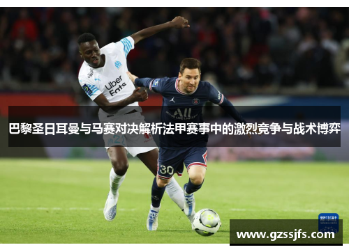 巴黎圣日耳曼与马赛对决解析法甲赛事中的激烈竞争与战术博弈