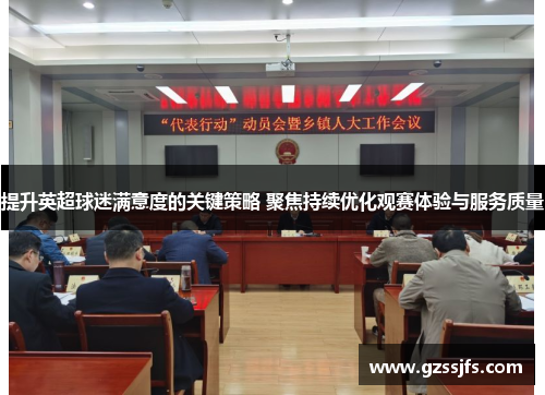 提升英超球迷满意度的关键策略 聚焦持续优化观赛体验与服务质量