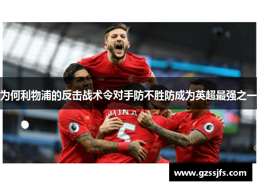 为何利物浦的反击战术令对手防不胜防成为英超最强之一