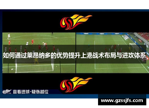 如何通过莱昂纳多的优势提升上港战术布局与进攻体系