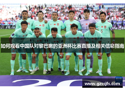 如何观看中国队对黎巴嫩的亚洲杯比赛直播及相关信息指南