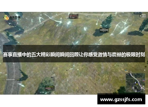 赛事直播中的五大精彩瞬间瞬间回顾让你感受激情与震撼的极限时刻