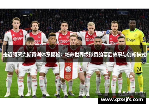 走近阿贾克斯青训体系揭秘：培养世界级球员的幕后故事与创新模式